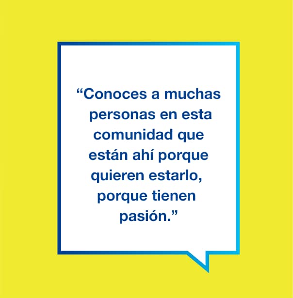 Gráfico con el texto "Conoces a muchas personas en esta comunidad que están ahí porque quieren estarlo, porque tienen pasión"