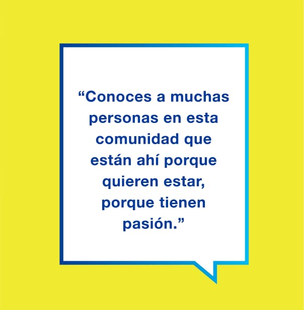 Gráfico con el texto "Conoces a muchas personas en esta comunidad que están ahí porque quieren estarlo, porque tienen pasión"